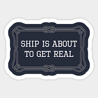 Ship is about to get real nautical quote Sticker